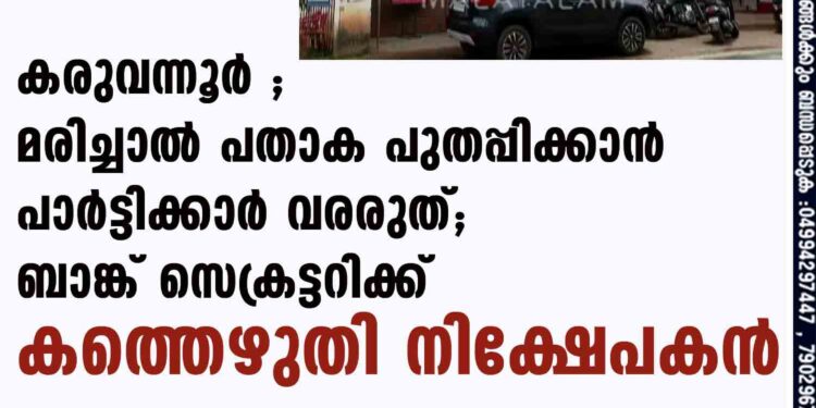 കരുവന്നൂര്‍ ; മരിച്ചാൽ പതാക പുതപ്പിക്കാന്‍ പാർട്ടിക്കാർ വരരുത്; ബാങ്ക് സെക്രട്ടറിക്ക് കത്തെഴുതി നിക്ഷേപകന്‍