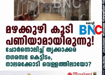 മഴക്കുഴി കൂടി പണിയാമായിരുന്നു! ചോര്‍ന്നൊലിച്ച് തൃക്കാക്കര നഗരസഭ കെട്ടിടം, നാലരക്കോടി വെള്ളത്തിലായോ?