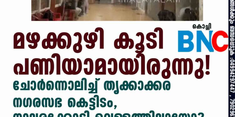 മഴക്കുഴി കൂടി പണിയാമായിരുന്നു! ചോര്‍ന്നൊലിച്ച് തൃക്കാക്കര നഗരസഭ കെട്ടിടം, നാലരക്കോടി വെള്ളത്തിലായോ?