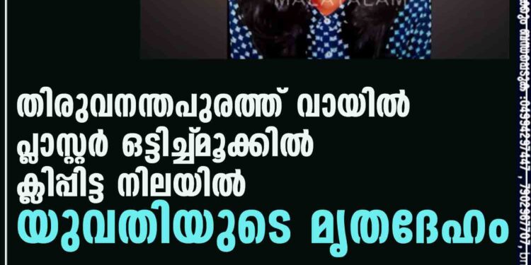 തിരുവനന്തപുരത്ത് വായിൽ പ്ലാസ്റ്റര്‍ ഒട്ടിച്ച്‌ മൂക്കിൽ ക്ലിപ്പിട്ട നിലയിൽ യുവതിയുടെ മൃതദേഹം