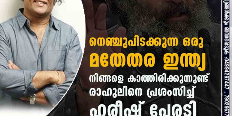 'നെഞ്ചുപിടക്കുന്ന ഒരു മതേതര ഇന്ത്യ നിങ്ങളെ കാത്തിരിക്കുന്നുണ്ട്' രാഹുലിനെ പ്രശംസിച്ച് ഹരീഷ് പേരടി