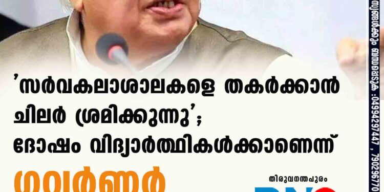 'സർവകലാശാലകളെ തകർക്കാൻ ചിലർ ശ്രമിക്കുന്നു'; ദോഷം വിദ്യാർത്ഥികൾക്കാണെന്ന് ഗവർണർ