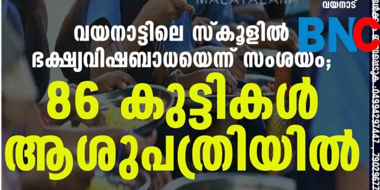 വയനാട്ടിലെ സ്കൂളിൽ ഭക്ഷ്യവിഷബാധയെന്ന് സംശയം; 86 കുട്ടികൾ ആശുപത്രിയിൽ