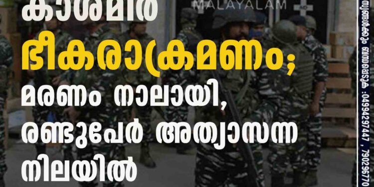 കാശ്മീർ ഭീകരാക്രമണം; മരണം നാലായി, രണ്ടുപേർ അത്യാസന്ന നിലയിൽ