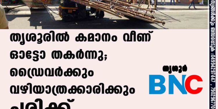 തൃശൂരിൽ കമാനം വീണ് ഓട്ടോ തകർന്നു; ഡ്രൈവർക്കും വഴിയാത്രക്കാരിക്കും പരിക്ക്