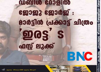 ഡബിള്‍ റോളില്‍ ജോജു ജോര്‍ജ് : മാര്‍ട്ടിന്‍ പ്രക്കാട്ട് ചിത്രം 'ഇരട്ട' ഫസ്റ്റ് ലുക്ക്