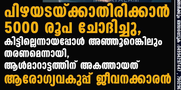 പിഴയടയ്ക്കാതിരിക്കാൻ 5000 രൂപ ചോദിച്ചു, കിട്ടില്ലെന്നായപ്പോൾ അഞ്ഞൂറെങ്കിലും തരണമെന്നായി, ആൾമാറാട്ടത്തിന് അകത്തായത് ആരോഗ്യവകുപ്പ് ജീവനക്കാരൻ