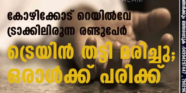 കോഴിക്കോട് റെയില്‍വേ ട്രാക്കിലിരുന്ന രണ്ടുപേര്‍ ട്രെയിന്‍ തട്ടി മരിച്ചു; ഒരാള്‍ക്ക് പരിക്ക്