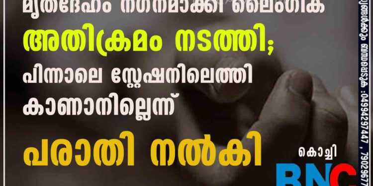 കൊച്ചിയിൽ ഭാര്യയെ കൊലപ്പെടുത്തി,​ മൃതദേഹം നഗ്നമാക്കി ലൈംഗിക അതിക്രമം നടത്തി; പിന്നാലെ സ്റ്റേഷനിലെത്തി കാണാനില്ലെന്ന് പരാതി നൽകി