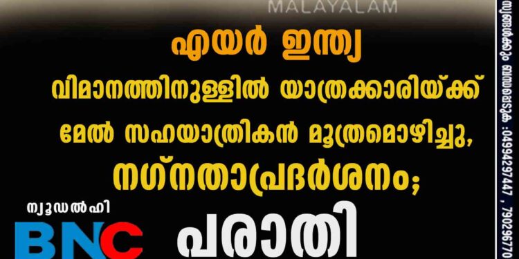 എയർ ഇന്ത്യ വിമാനത്തിനുള്ളിൽ യാത്രക്കാരിയ്ക്ക് മേൽ സഹയാത്രികൻ മൂത്രമൊഴിച്ചു, നഗ്നതാപ്രദർശനം; പരാതി