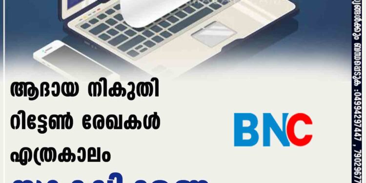 ആദായ നികുതി റിട്ടേണ്‍ രേഖകള്‍ എത്രകാലം സൂക്ഷിക്കണം