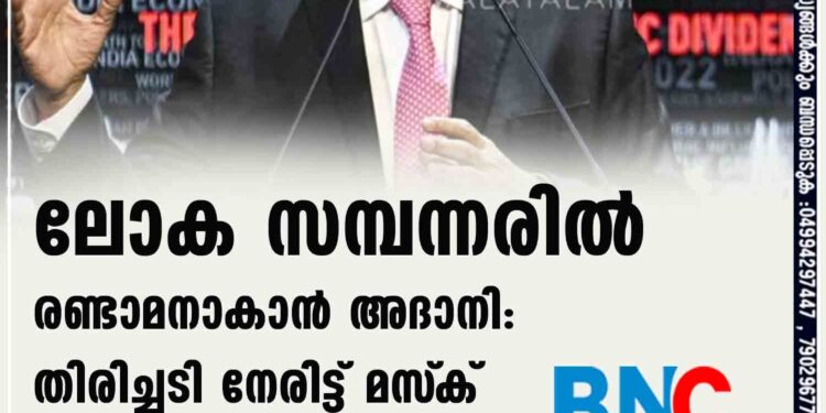 ലോക സമ്പന്നരില്‍ രണ്ടാമനാകാന്‍ അദാനി: തിരിച്ചടി നേരിട്ട് മസ്‌ക്