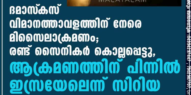 ദമാസ്‌കസ് വിമാനത്താവളത്തിന് നേരെ മിസൈലാക്രമണം; രണ്ട് സൈനികർ കൊല്ലപ്പെട്ടു, ആക്രമണത്തിന് പിന്നിൽ ഇസ്രയേലെന്ന് സിറിയ