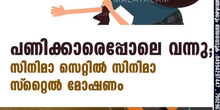 പണിക്കാരെപ്പോലെ വന്നു; സിനിമാ സെറ്റില്‍ സിനിമാ സ്‌റ്റൈല്‍ മോഷണം