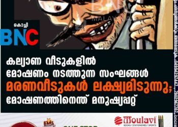 കല്യാണ വീടുകളിൽ മോഷണം നടത്തുന്ന സംഘങ്ങൾ മരണവീടുകൾ ലക്ഷ്യമിടുന്നു; മോഷണത്തിനെന്ത് മനുഷ്യപ്പറ്റ്