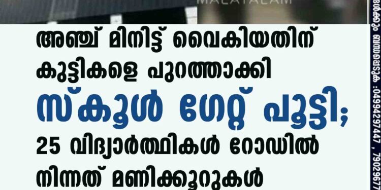 അഞ്ച് മിനിട്ട് വൈകിയതിന് കുട്ടികളെ പുറത്താക്കി സ്കൂൾ ഗേറ്റ് പൂട്ടി; 25 വിദ്യാർത്ഥികൾ റോഡിൽ നിന്നത് മണിക്കൂറുകൾ