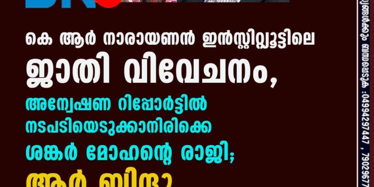 കെ ആർ നാരായണൻ ഇൻസ്റ്റിറ്റ്യൂട്ടിലെ ജാതി വിവേചനം, അന്വേഷണ റിപ്പോർട്ടിൽ നടപടിയെടുക്കാനിരിക്കെ ശങ്കർ മോഹന്റെ രാജി; ആർ ബിന്ദു