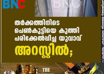 തര്‍ക്കത്തിനിടെ പെണ്‍കുട്ടിയെ കുത്തി പരിക്കേല്‍പ്പിച്ച യുവാവ് അറസ്റ്റില്‍;