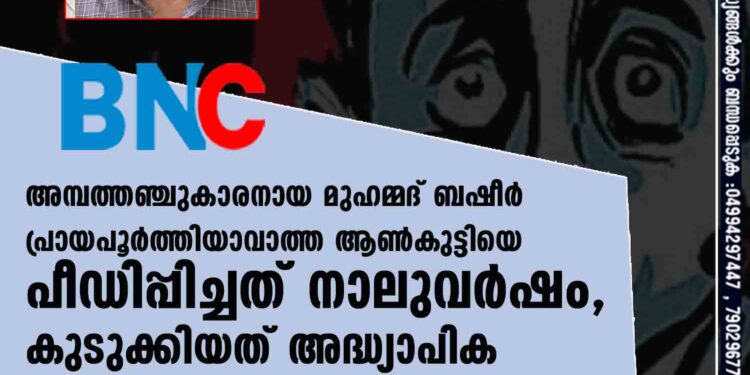 അമ്പത്തഞ്ചുകാരനായ മുഹമ്മദ് ബഷീർ പ്രായപൂർത്തിയാവാത്ത ആൺകുട്ടിയെ പീഡിപ്പിച്ചത് നാലുവർഷം, കുടുക്കിയത് അദ്ധ്യാപിക