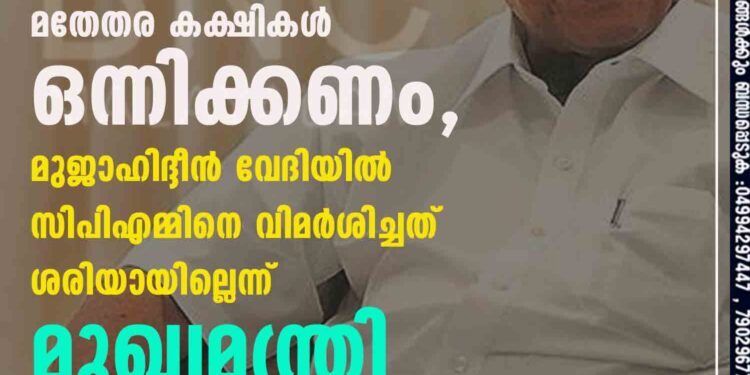 ആർഎസ്‌എസിനെ ചെറുക്കാൻ മതേതര കക്ഷികൾ ഒന്നിക്കണം, മുജാഹിദ്ദീൻ വേദിയിൽ സിപിഎമ്മിനെ വിമർശിച്ചത് ശരിയായില്ലെന്ന് മുഖ്യമന്ത്രി