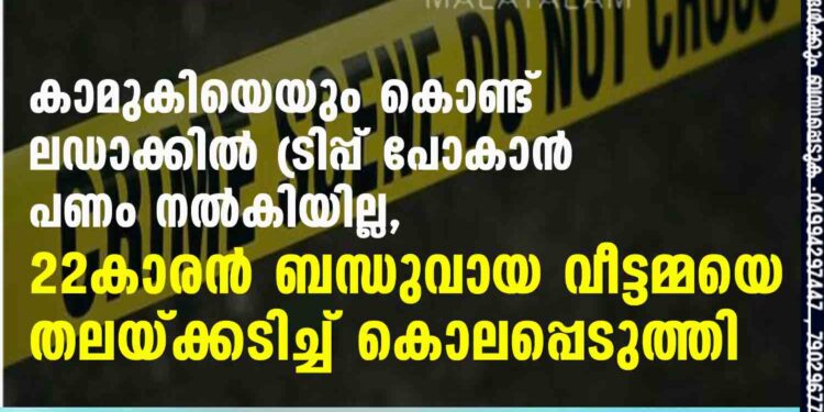 കാമുകിയെയും കൊണ്ട് ലഡാക്കിൽ ട്രിപ്പ് പോകാൻ പണം നൽകിയില്ല, 22കാരൻ ബന്ധുവായ വീട്ടമ്മയെ തലയ്ക്കടിച്ച് കൊലപ്പെടുത്തി