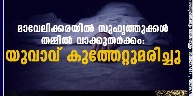 മാവേലിക്കരയിൽ സുഹൃത്തുക്കൾ തമ്മിൽ വാക്കുതർക്കം: യുവാവ് കുത്തേറ്റുമരിച്ചു