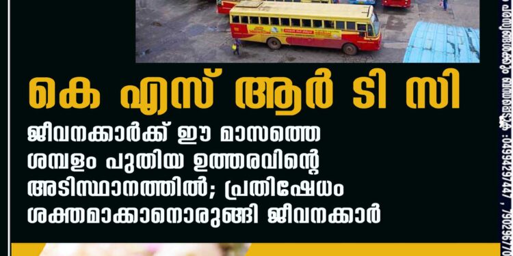 കെ എസ് ആർ ടി സി ജീവനക്കാർക്ക് ഈ മാസത്തെ ശമ്പളം പുതിയ ഉത്തരവിന്റെ അടിസ്ഥാനത്തിൽ; പ്രതിഷേധം ശക്തമാക്കാനൊരുങ്ങി ജീവനക്കാർ