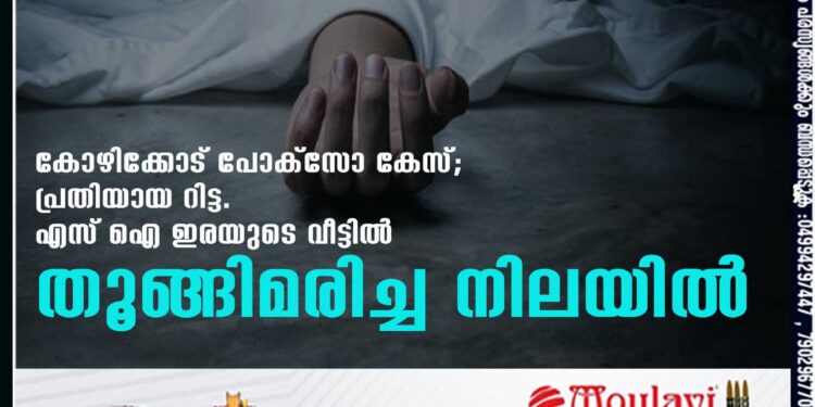 കോഴിക്കോട് പോക്സോ കേസ്; പ്രതിയായ റിട്ട. എസ് ഐ ഇരയുടെ വീട്ടിൽ തൂങ്ങിമരിച്ച നിലയിൽ