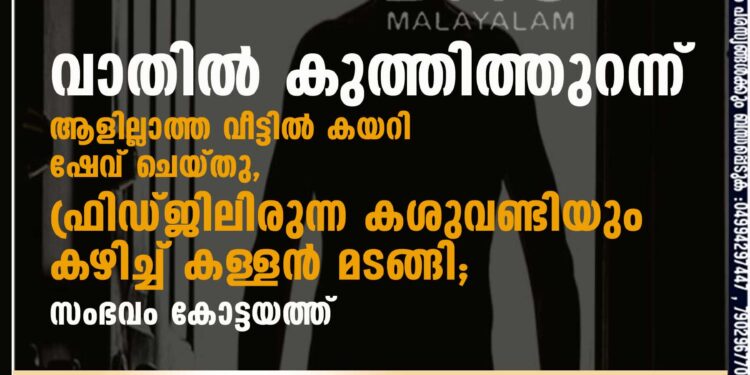 വാതിൽ കുത്തിത്തുറന്ന് ആളില്ലാത്ത വീട്ടിൽ കയറി ഷേവ് ചെയ്തു, ഫ്രിഡ്ജിലിരുന്ന കശുവണ്ടിയും കഴിച്ച് കള്ളൻ മടങ്ങി; സംഭവം കോട്ടയത്ത്