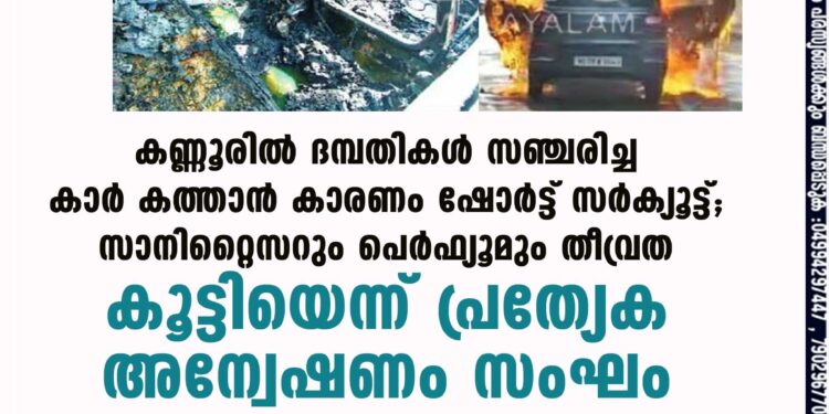 കണ്ണൂരിൽ ദമ്പതികൾ സഞ്ചരിച്ച കാർ കത്താൻ കാരണം ഷോർട്ട് സർക്യൂട്ട്; സാനിറ്റൈസറും പെർഫ്യൂമും തീവ്രത കൂട്ടിയെന്ന് പ്രത്യേക അന്വേഷണം സംഘം