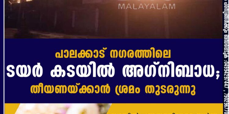 പാലക്കാട് നഗരത്തിലെ ടയർ കടയിൽ അഗ്നിബാധ; തീയണയ്ക്കാൻ ശ്രമം തുടരുന്നു