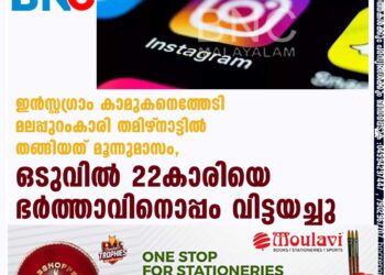 ഇൻസ്റ്റഗ്രാം കാമുകനെത്തേടി മലപ്പുറംകാരി തമിഴ്‌നാട്ടിൽ തങ്ങിയത് മൂന്നുമാസം, ഒടുവിൽ 22കാരിയെ ഭർത്താവിനൊപ്പം വിട്ടയച്ചു