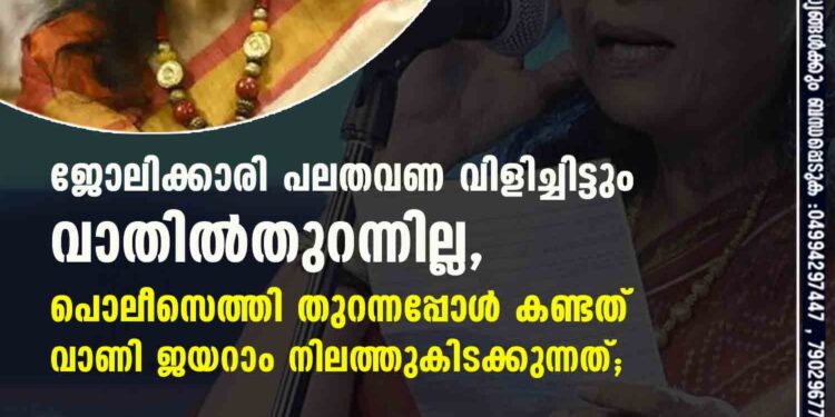 ജോലിക്കാരി പലതവണ വിളിച്ചിട്ടും വാതിൽതുറന്നില്ല, പൊലീസെത്തി തുറന്നപ്പോൾ കണ്ടത് വാണി ജയറാം നിലത്തുകിടക്കുന്നത്;