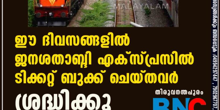 ഈ ദിവസങ്ങളിൽ ജനശതാബ്ദി എക്സ്പ്രസിൽ ടിക്കറ്റ് ബുക്ക് ചെയ്തവർ ശ്രദ്ധിക്കൂ