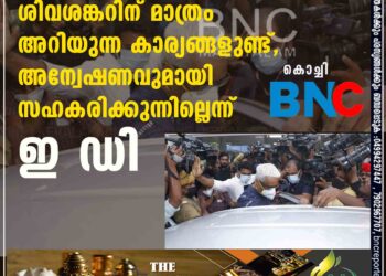 ലൈഫ് മിഷൻ കേസിൽ ശിവശങ്കറിന് മാത്രം അറിയുന്ന കാര്യങ്ങളുണ്ട്, അന്വേഷണവുമായി സഹകരിക്കുന്നില്ലെന്ന് ഇ ഡി