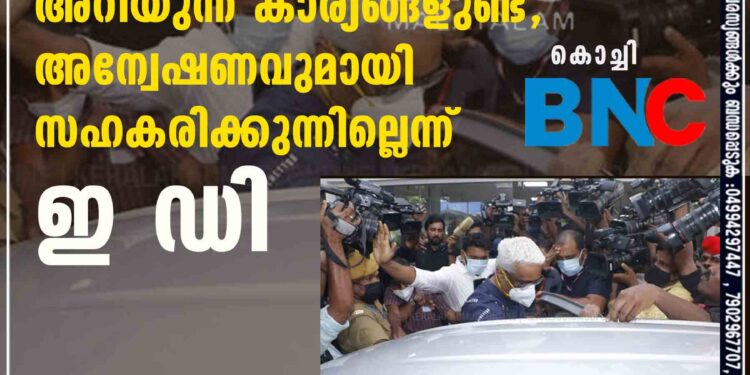 ലൈഫ് മിഷൻ കേസിൽ ശിവശങ്കറിന് മാത്രം അറിയുന്ന കാര്യങ്ങളുണ്ട്, അന്വേഷണവുമായി സഹകരിക്കുന്നില്ലെന്ന് ഇ ഡി