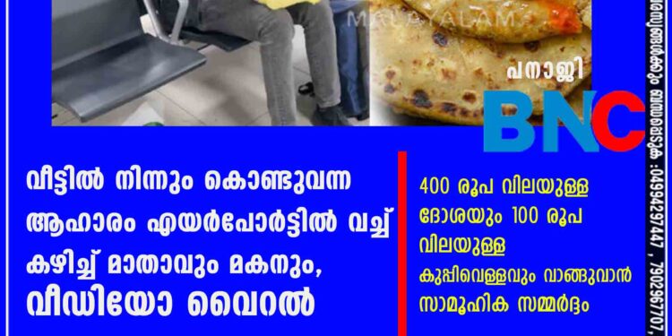 400 രൂപ വിലയുള്ള ദോശയും 100 രൂപ വിലയുള്ള കുപ്പിവെള്ളവും വാങ്ങുവാൻ സാമൂഹിക സമ്മർദ്ദം,വീട്ടിൽ നിന്നും കൊണ്ടുവന്ന ആഹാരം എയർപോർട്ടിൽ വച്ച് കഴിച്ച് മാതാവും മകനും, വീഡിയോ വൈറൽ