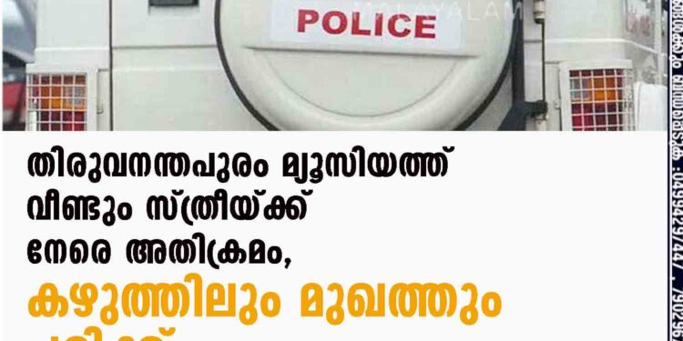 തിരുവനന്തപുരം മ്യൂസിയത്ത് വീണ്ടും സ്ത്രീയ്ക്ക് നേരെ അതിക്രമം, കഴുത്തിലും മുഖത്തും പരിക്ക്