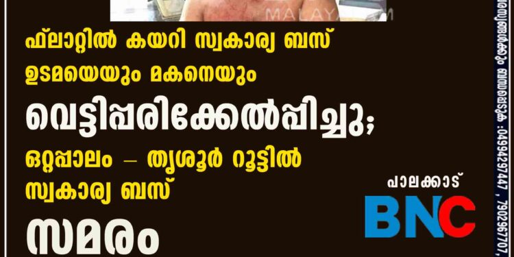 ഫ്ലാറ്റിൽ കയറി സ്വകാര്യ ബസ് ഉടമയെയും മകനെയും വെട്ടിപ്പരിക്കേൽപ്പിച്ചു; ഒറ്റപ്പാലം - തൃശൂർ റൂട്ടിൽ സ്വകാര്യ ബസ് സമരം