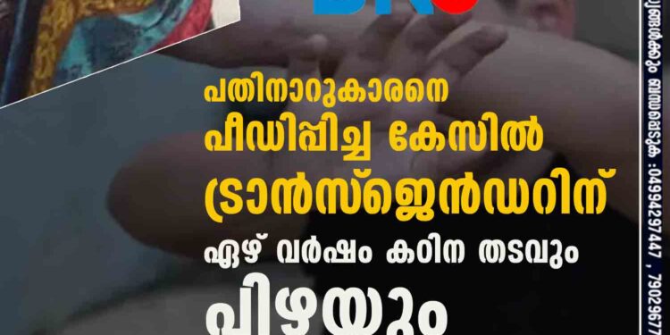 പതിനാറുകാരനെ പീഡിപ്പിച്ച കേസിൽ ട്രാൻസ്‌ജെൻഡറിന് ഏഴ് വർഷം കഠിന തടവും പിഴയും