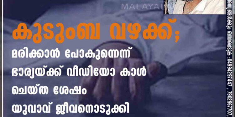 കുടുംബ വഴക്ക്; മരിക്കാൻ പോകുന്നെന്ന് ഭാര്യയ്ക്ക് വീഡിയോ കാൾ ചെയ്ത ശേഷം യുവാവ് ജീവനൊടുക്കി