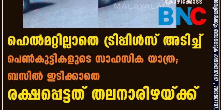 ഹെൽമറ്റില്ലാതെ ട്രിപ്പിൾസ് അടിച്ച് പെൺകുട്ടികളുടെ സാഹസിക യാത്ര; ബസിൽ ഇടിക്കാതെ രക്ഷപ്പെട്ടത് തലനാരിഴയ്ക്ക്