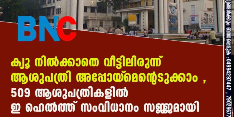 ക്യൂ നില്‍ക്കാതെ വീട്ടിലിരുന്ന് ആശുപത്രി അപ്പോയ്‌മെന്റെടുക്കാം , 509 ആശുപത്രികളില്‍ ഇ ഹെല്‍ത്ത് സംവിധാനം സജ്ജമായി