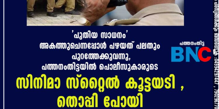 'പുതിയ സാധനം' അകത്തുചെന്നപ്പോൾ പഴയത് പലതും പുറത്തേക്കുവന്നു, പത്തനംതിട്ടയിൽ പൊലീസുകാരുടെ സിനിമാ സ്റ്റൈൽ കൂട്ടയടി , തൊപ്പി പോയി