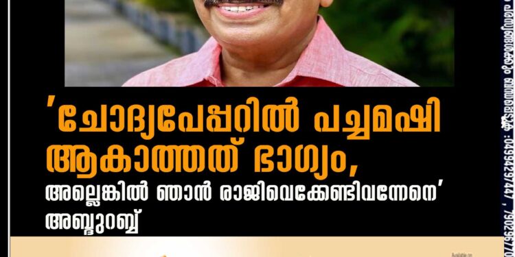 'ചോദ്യപേപ്പറില്‍ പച്ചമഷി ആകാത്തത് ഭാഗ്യം, അല്ലെങ്കില്‍ ഞാന്‍ രാജിവെക്കേണ്ടിവന്നേനെ' - അബ്ദുറബ്ബ്‌