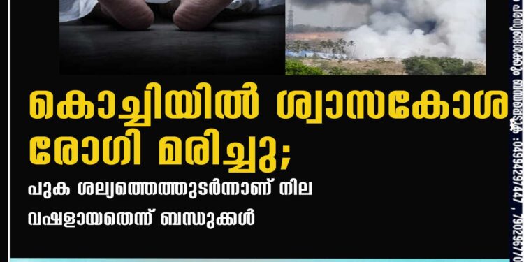 കൊച്ചിയിൽ ശ്വാസകോശ രോഗി മരിച്ചു; പുക ശല്യത്തെത്തുടർന്നാണ് നില വഷളായതെന്ന് ബന്ധുക്കൾ