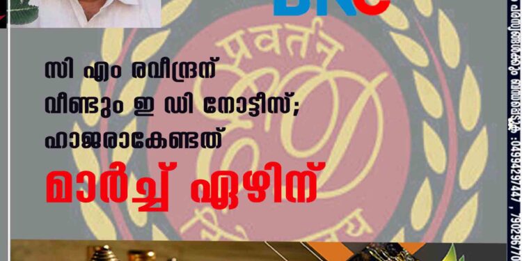 സി എം രവീന്ദ്രന് വീണ്ടും ഇ ഡി നോട്ടീസ്; ഹാജരാകേണ്ടത് മാർച്ച് ഏഴിന്