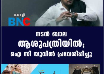 നടൻ ബാല ആശുപത്രിയിൽ; ഐ സി യുവിൽ പ്രവേശിപ്പിച്ചു