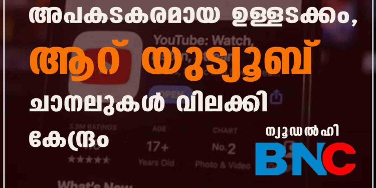 അപകടകരമായ ഉള്ളടക്കം, ആറ് യുട്യൂബ് ചാനലുകൾ വിലക്കി കേന്ദ്രം