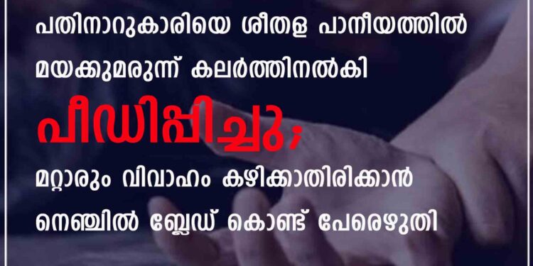 ഇൻസ്റ്റഗ്രാമിലൂടെ പരിചയപ്പെട്ട പതിനാറുകാരിയെ ശീതള പാനീയത്തിൽ മയക്കുമരുന്ന് കലർത്തിനൽകി പീഡിപ്പിച്ചു; മറ്റാരും വിവാഹം കഴിക്കാതിരിക്കാൻ നെഞ്ചിൽ ബ്ലേഡ് കൊണ്ട് പേരെഴുതി